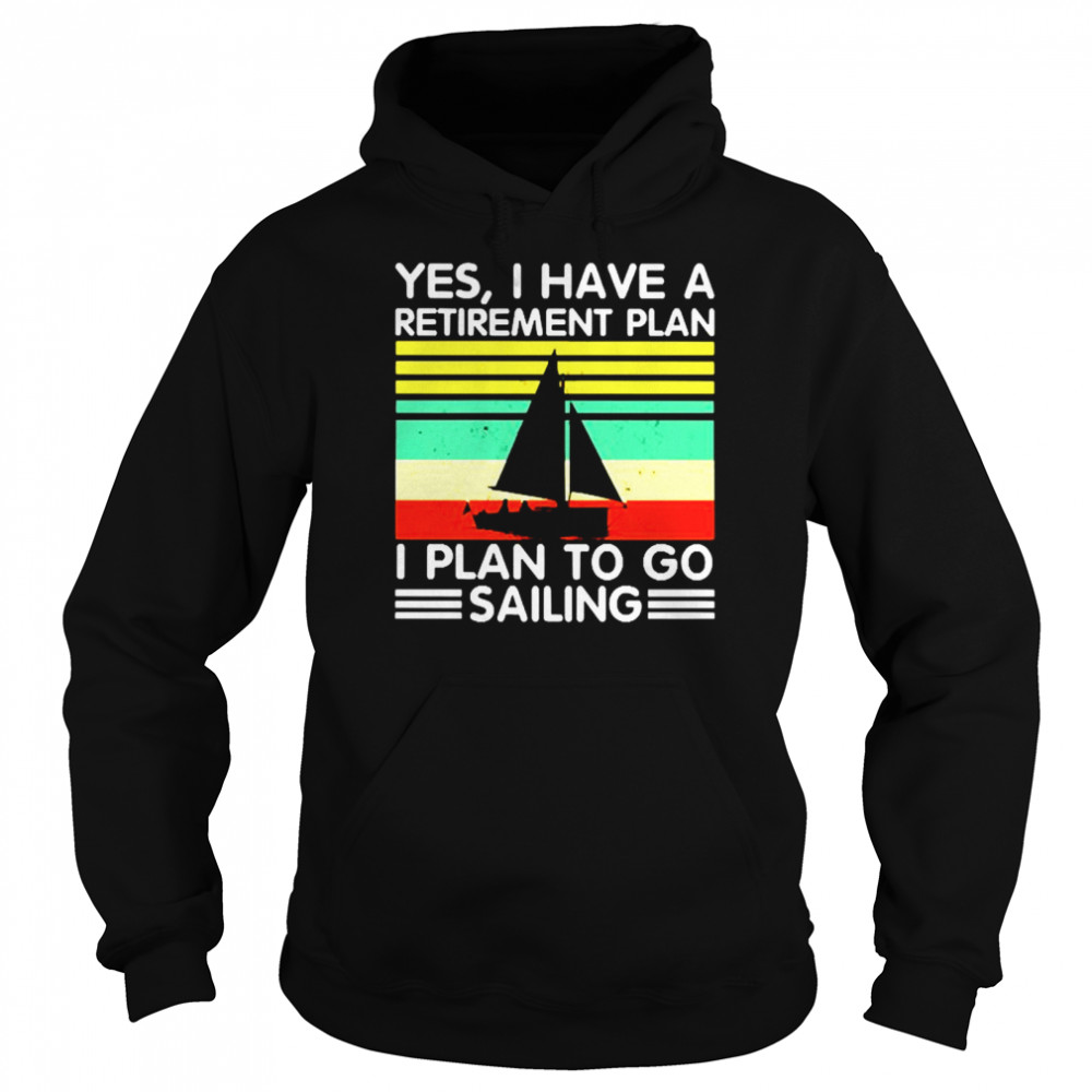Yes I have a retirement plan I plan to go sailing vintage Unisex Hoodie