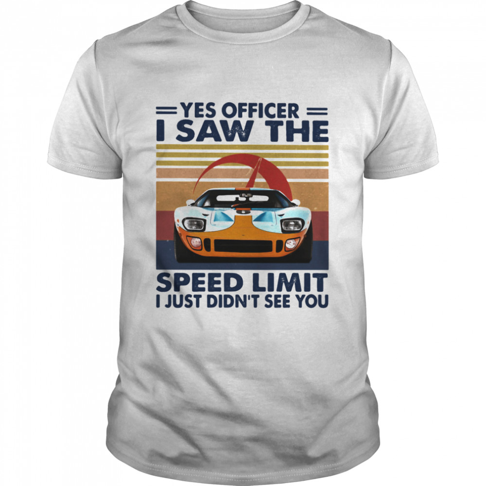 Yes Officer I Saw The Speed Limit I Just Didn’t See You Car Racing Vintage shirt