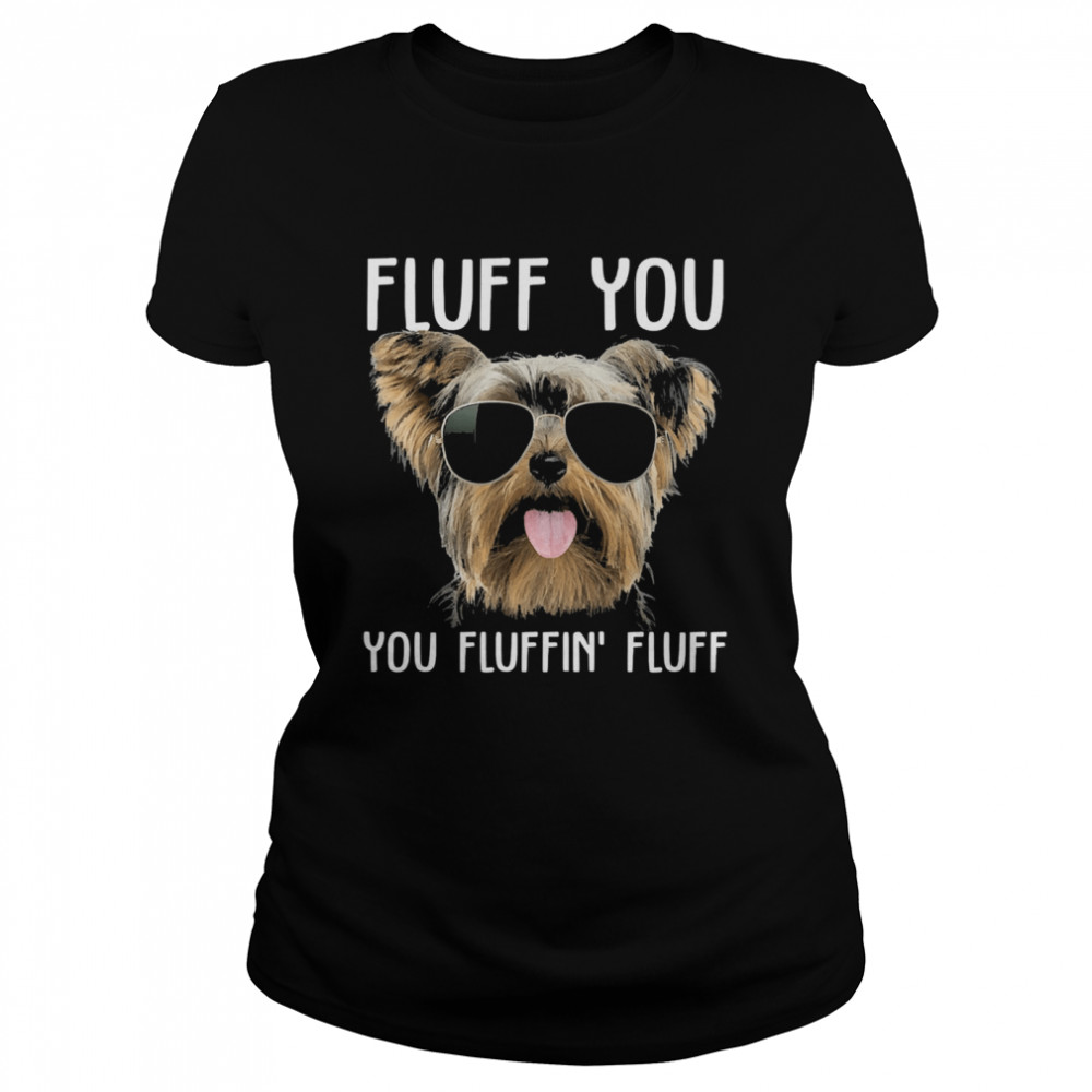 Yorkshire Terrier sunglass fluff you you fluffin fluff Classic Women's T-shirt