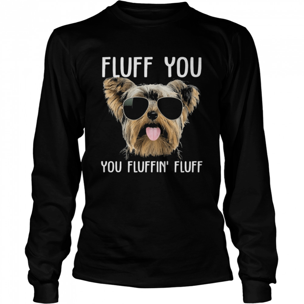 Yorkshire Terrier sunglass fluff you you fluffin fluff Long Sleeved T-shirt