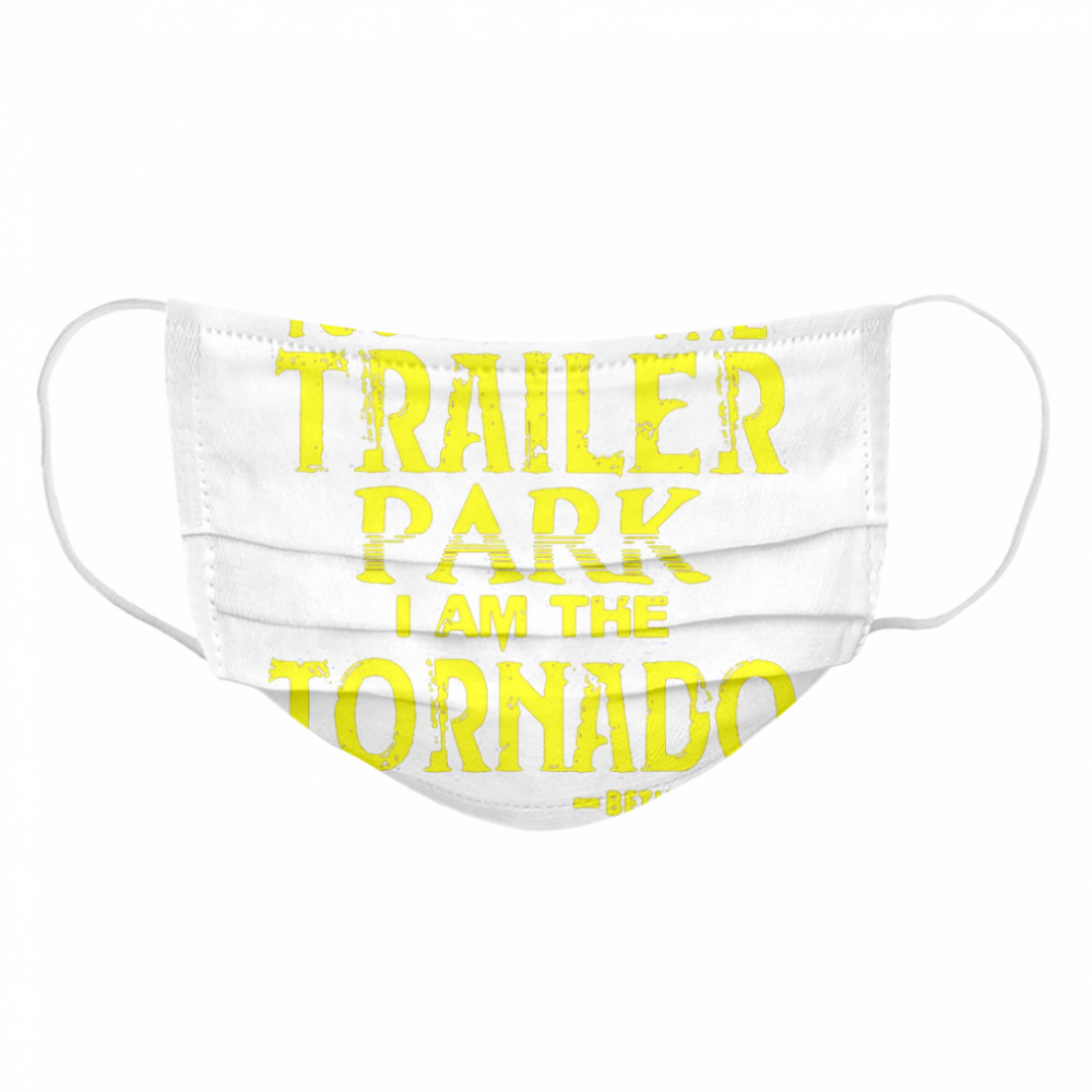 You Are The Trailer Park I Am The Tornado Beth Dutton Cloth Face Mask