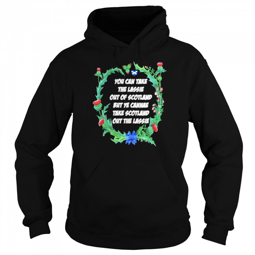 You Can Take The Lassie Out Of Scotland But Ye Cannae Take Scotland Out The Lassie Unisex Hoodie