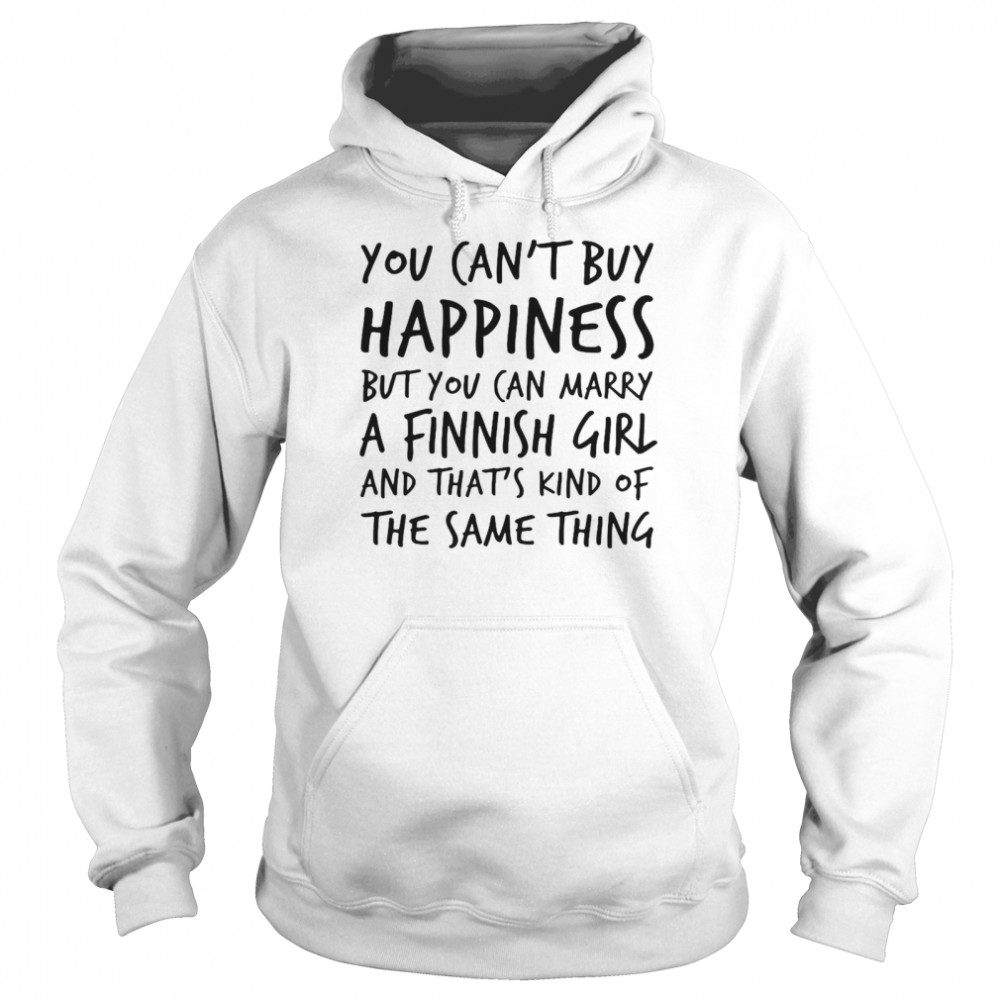 You Can’t Buy Happiness Marry A Finnish Girl And That’s Kind Of The Same Thing Unisex Hoodie