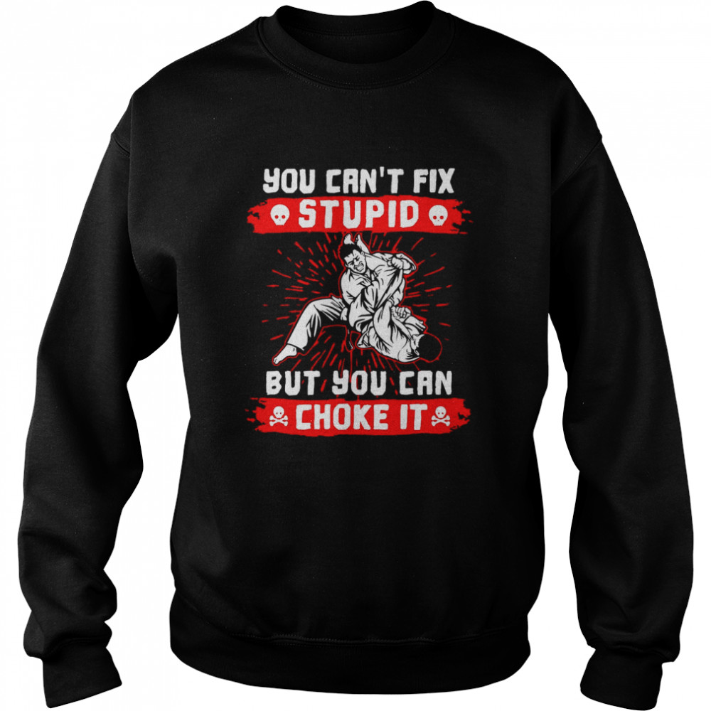 You Can’t Fix Stupid But You Can Choke It Unisex Sweatshirt