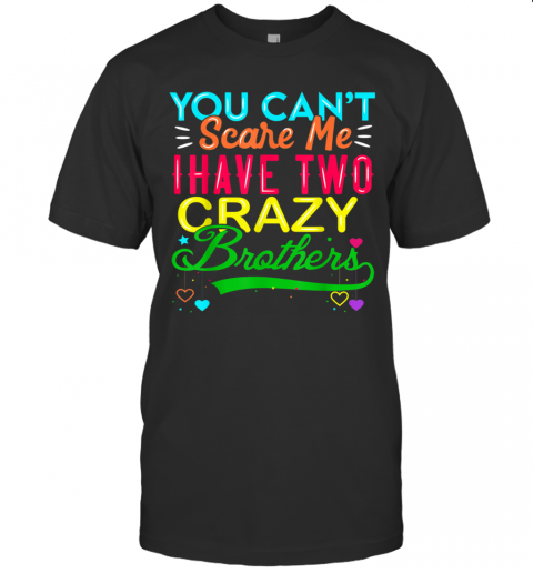 You Cant Scare Me I Have Two Crazy Brother T-Shirt
