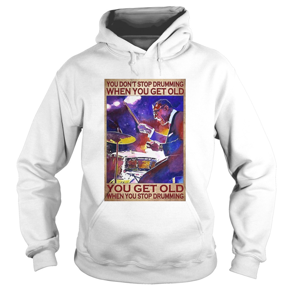 You Dont Stop Drumming When You Get Old You Get Old When You Stop Drumming Hoodie