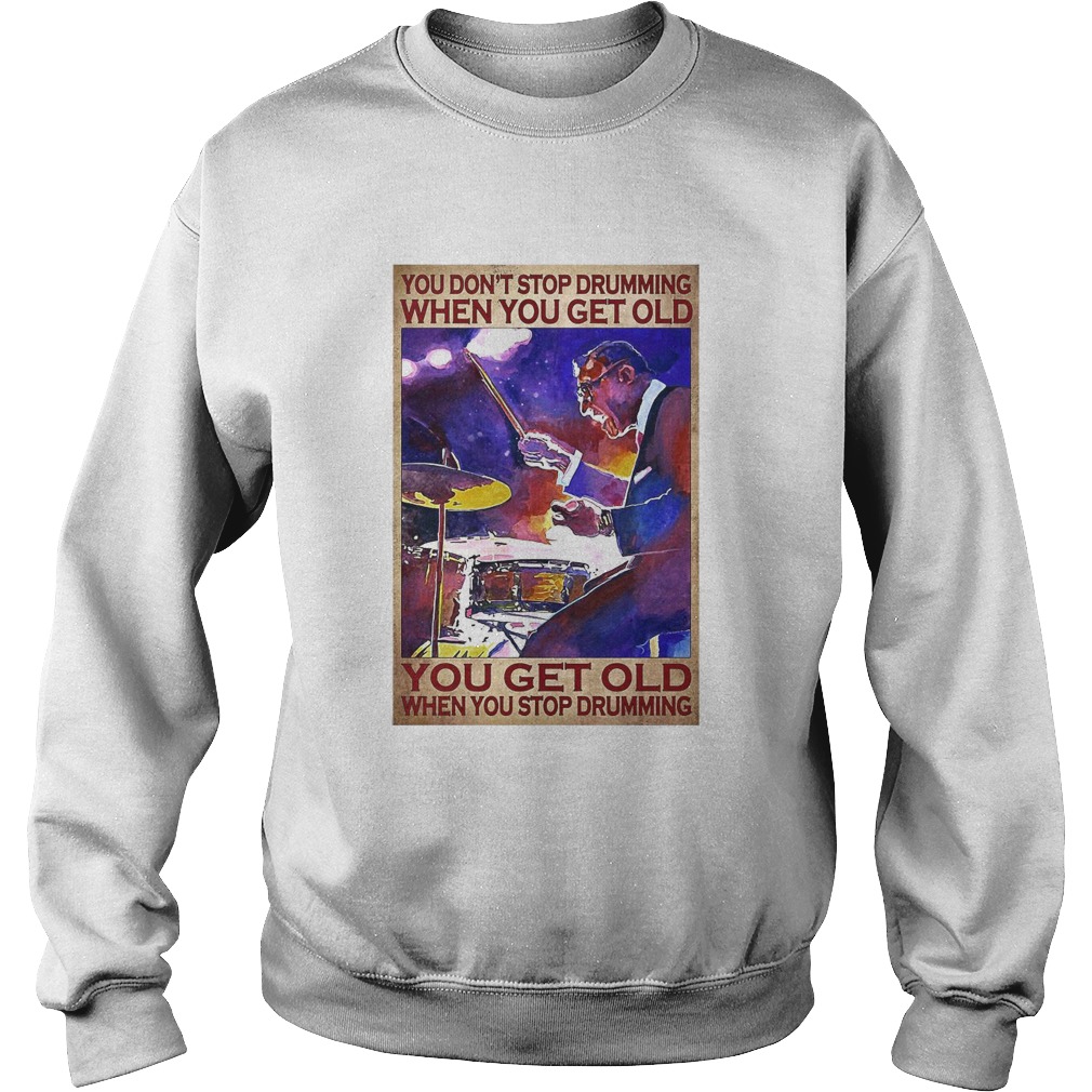You Dont Stop Drumming When You Get Old You Get Old When You Stop Drumming Sweatshirt