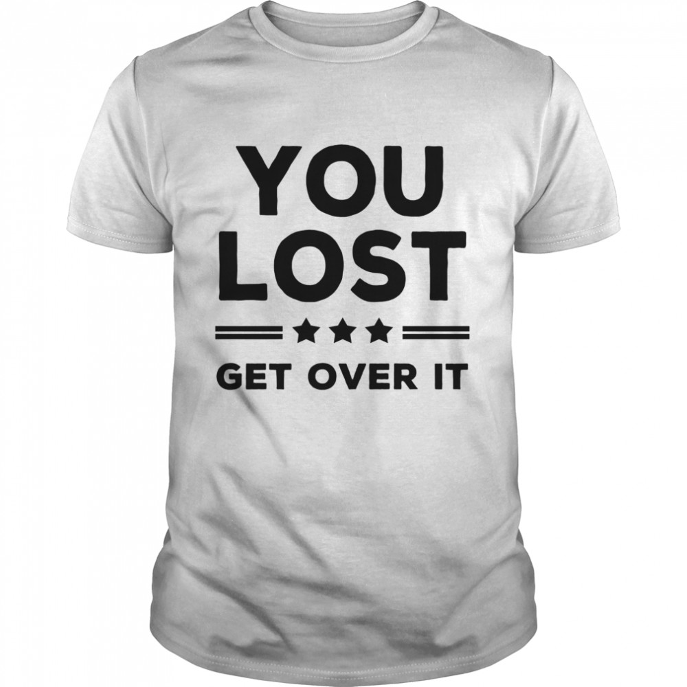 You Lost Get Over It Biden Won Get Over It Election shirt