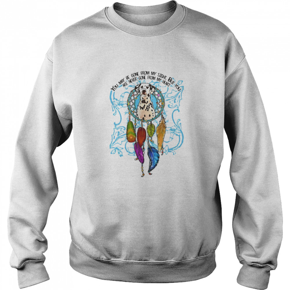 You May Be Gone From My Sight But You Are Never Gone From My Heart Unisex Sweatshirt