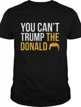 You cant Trump the Donald shirt