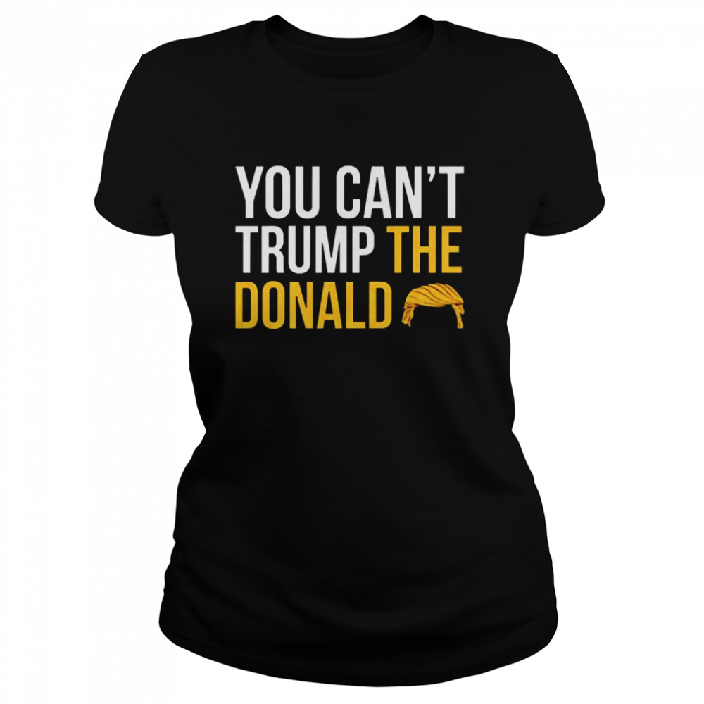 You cant Trump the Donald Classic Women's T-shirt