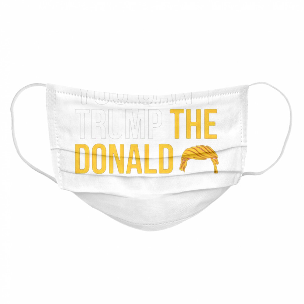 You cant Trump the Donald Cloth Face Mask