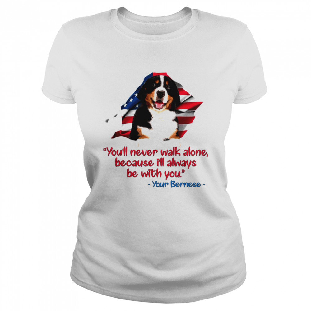 You’Ll Never Walk Alone Because I’ll Always Be With You Your Bernese Classic Women's T-shirt