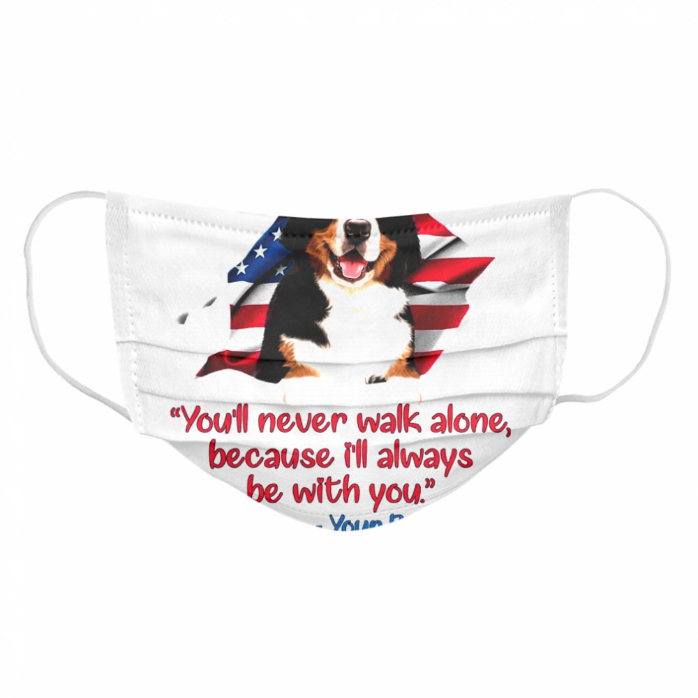You’Ll Never Walk Alone Because I’ll Always Be With You Your Bernese Cloth Face Mask
