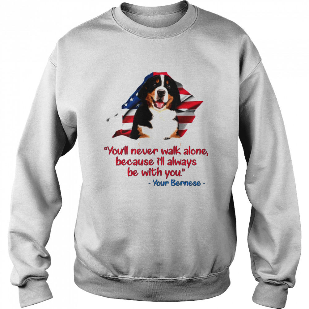 You’Ll Never Walk Alone Because I’ll Always Be With You Your Bernese Unisex Sweatshirt
