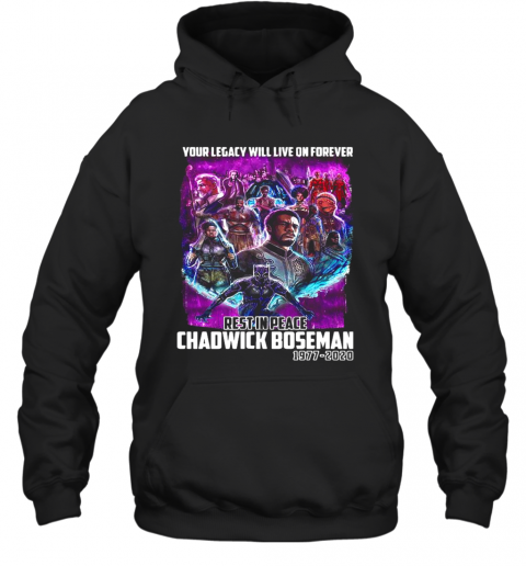 Your Legacy Will Live On Forever Rest In Peace Chadwick Boseman 1977 2020 T-Shirt Unisex Hoodie