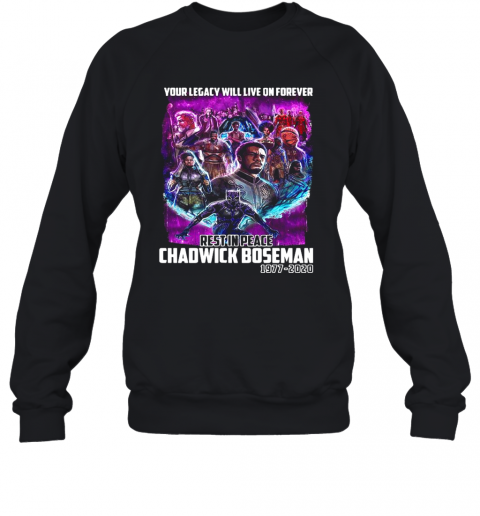Your Legacy Will Live On Forever Rest In Peace Chadwick Boseman 1977 2020 T-Shirt Unisex Sweatshirt