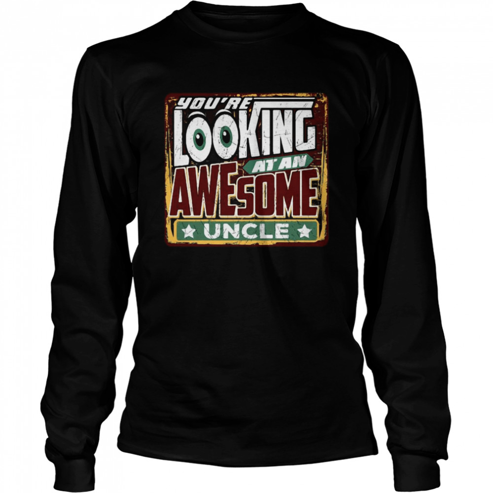 You’re Looking At An Awesome Uncle Long Sleeved T-shirt