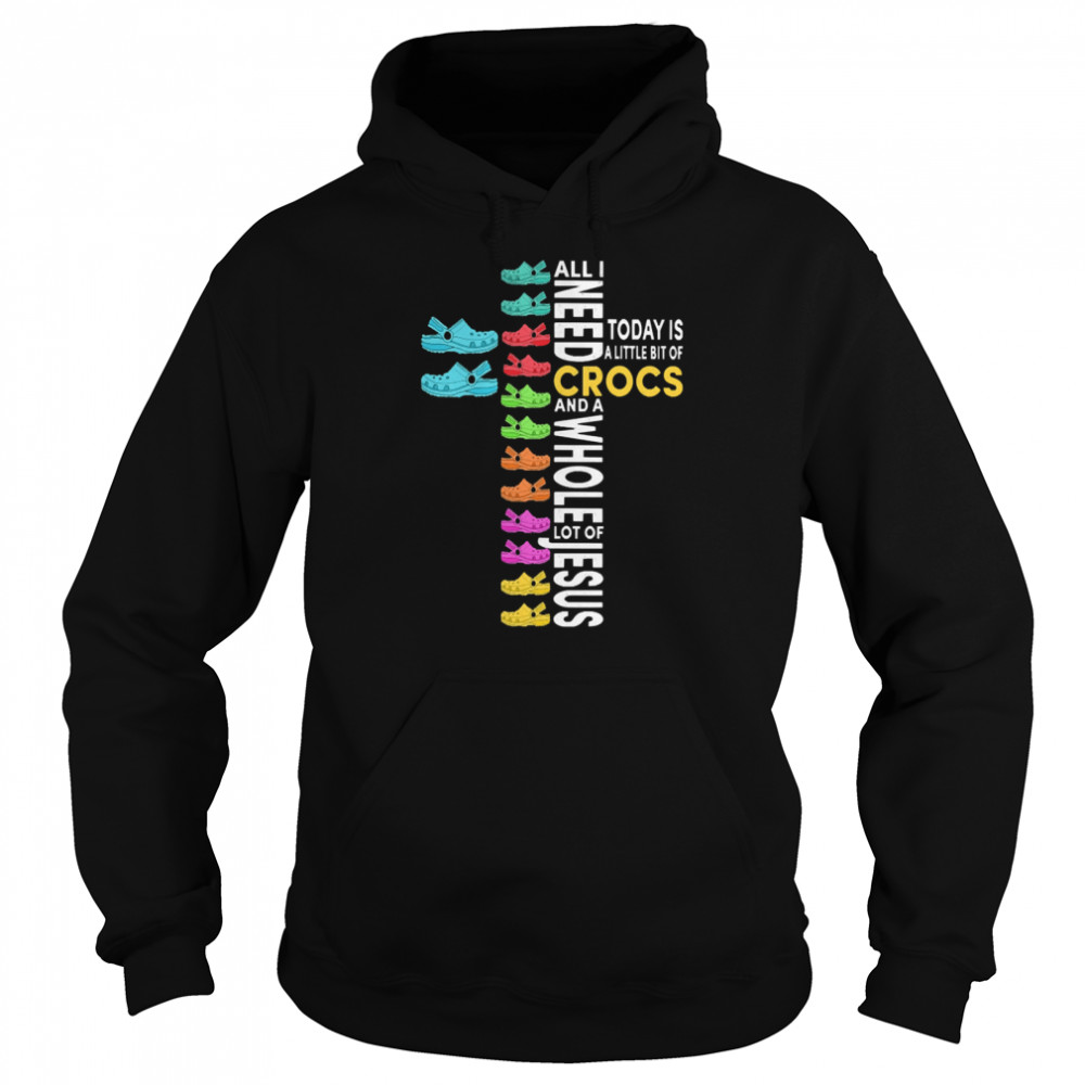 all i need today is a little bit of Crocs and a whole lot of Jesus Unisex Hoodie