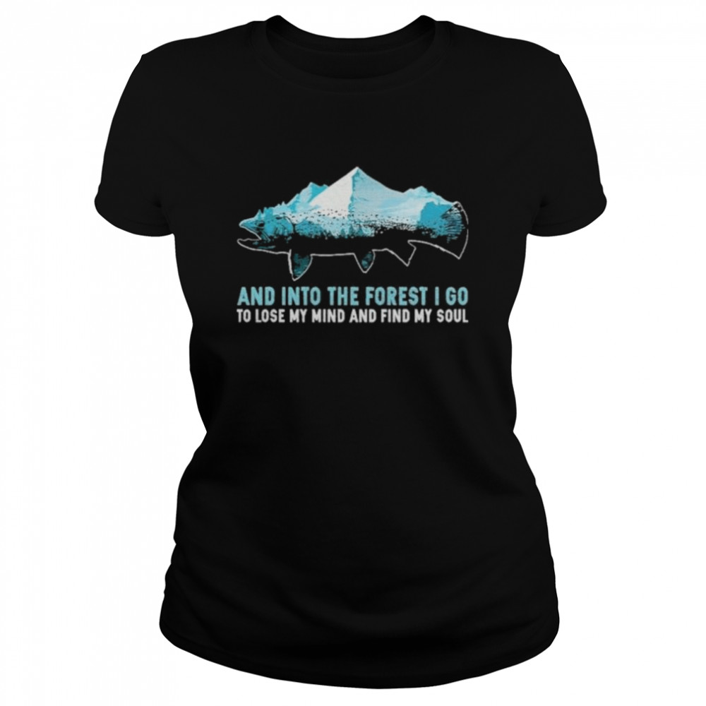 and into the forest i go to lose my mind and find my soul mountain fish Classic Women's T-shirt