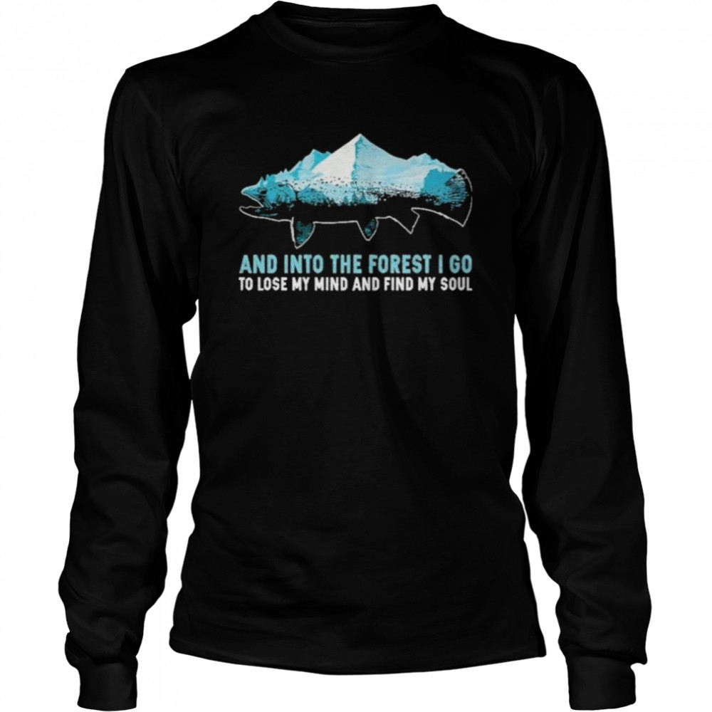 and into the forest i go to lose my mind and find my soul mountain fish Long Sleeved T-shirt