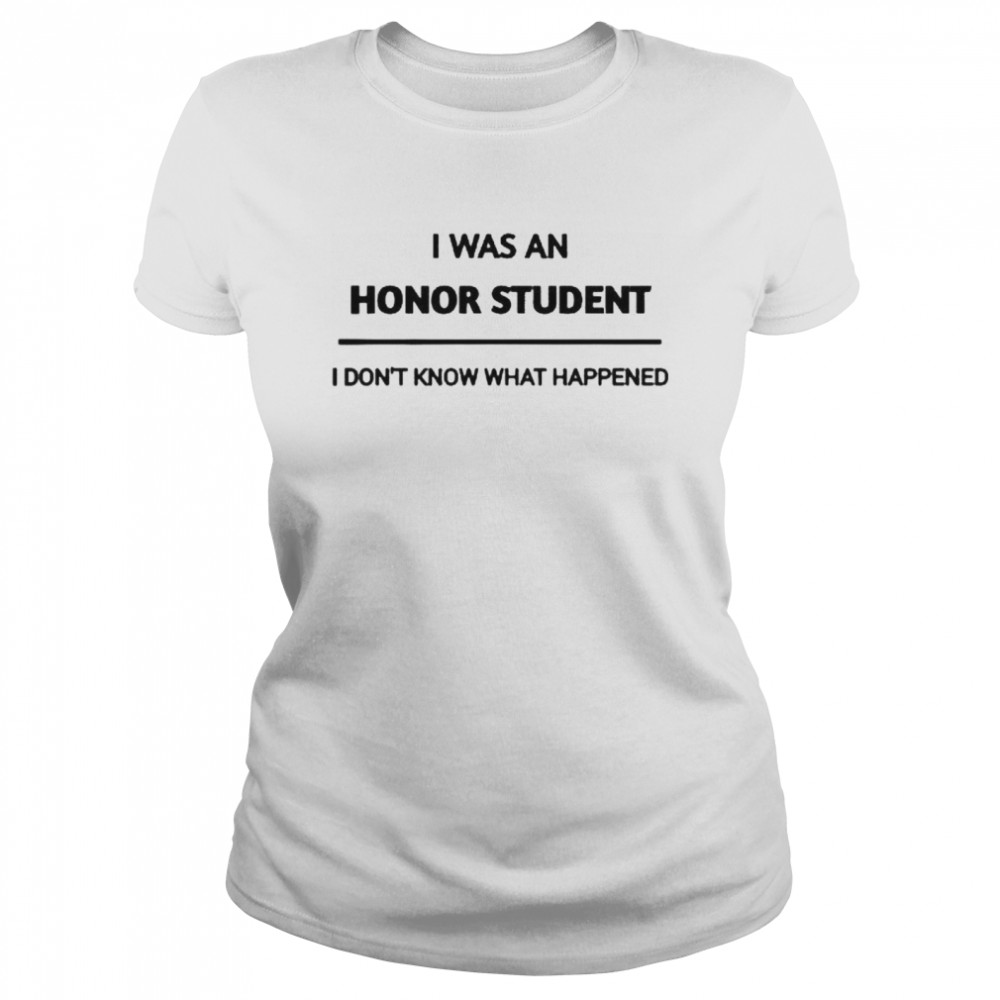 i was an honor student i dont know what happened Classic Women's T-shirt