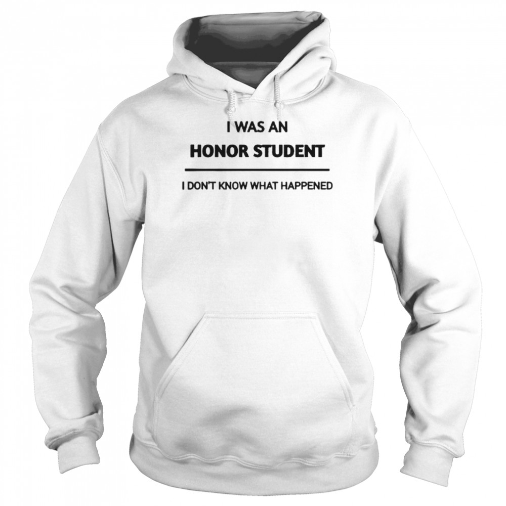 i was an honor student i dont know what happened Unisex Hoodie