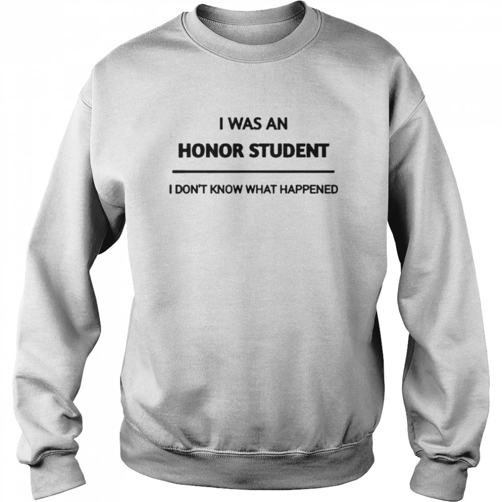 i was an honor student i dont know what happened Unisex Sweatshirt