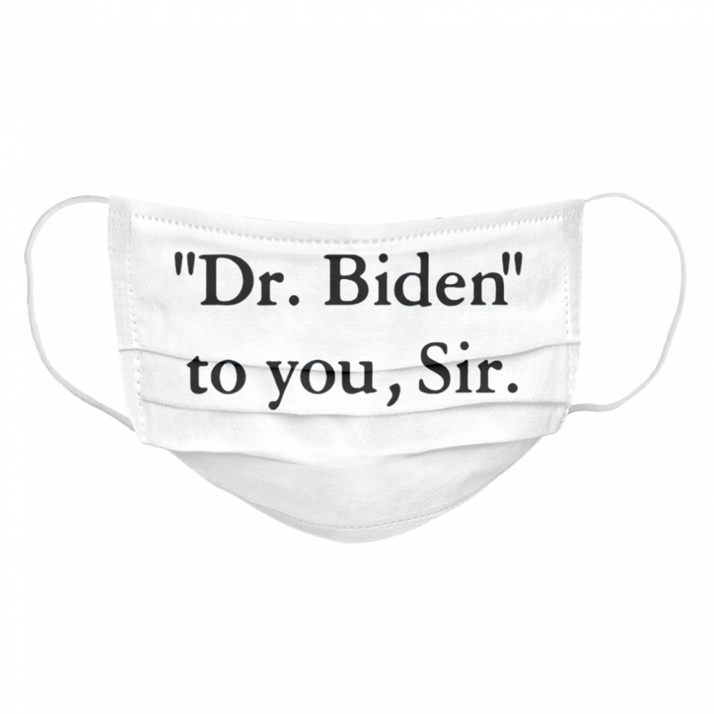 that_s Dr Biden to you sir Cloth Face Mask