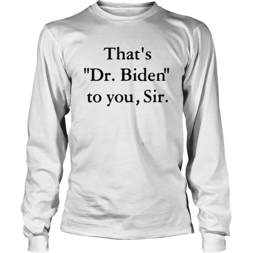 that_s Dr Biden to you sir Long Sleeved T-shirt