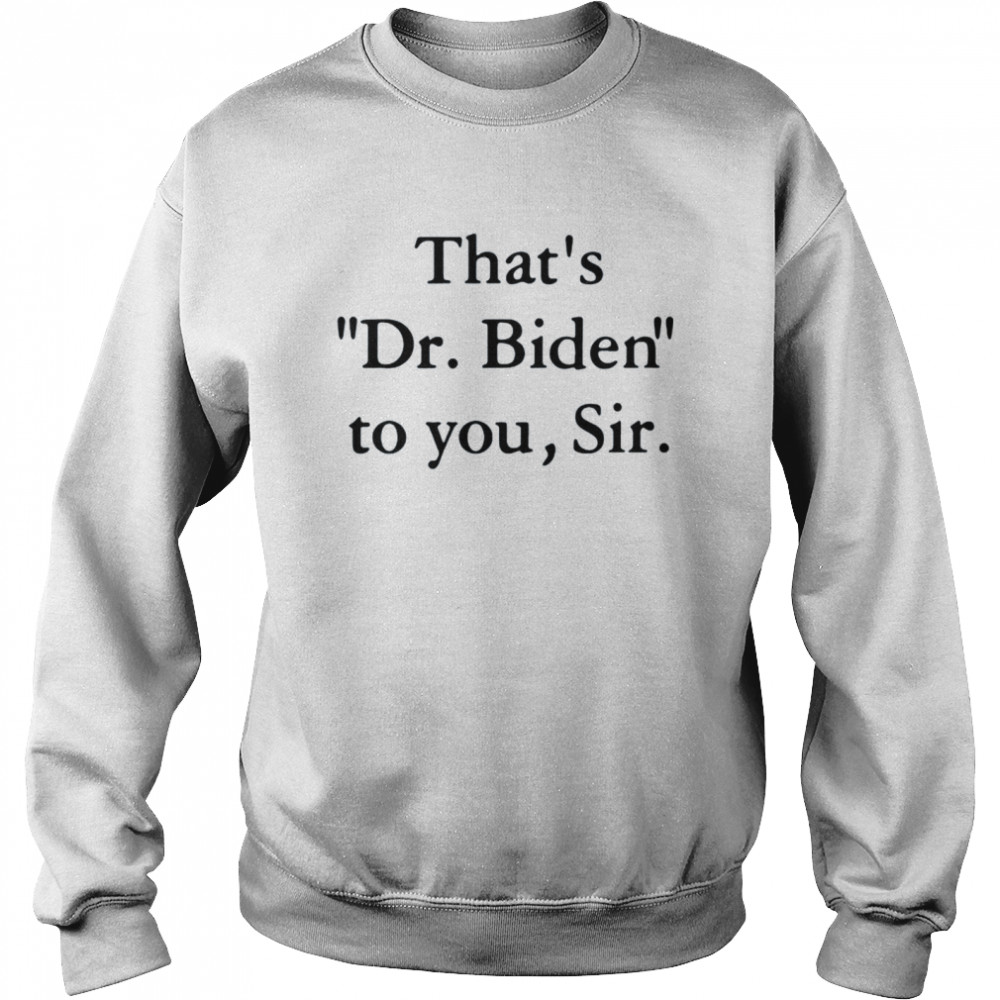 that_s Dr Biden to you sir Unisex Sweatshirt