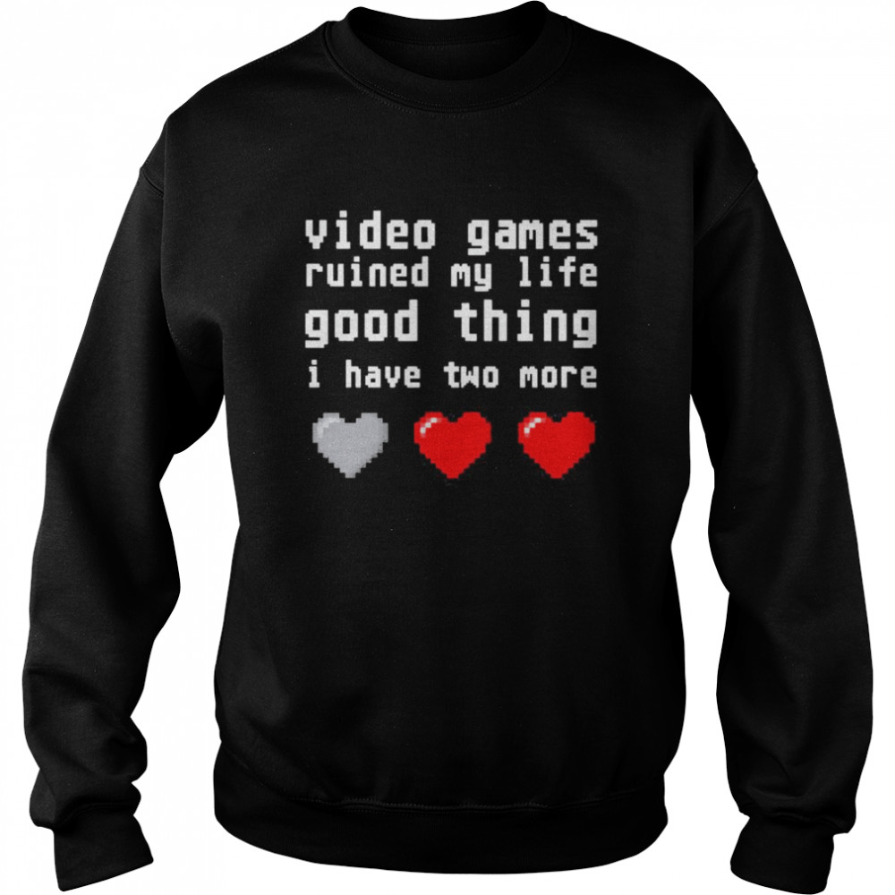 video games ruined my life good thing i have two more Unisex Sweatshirt