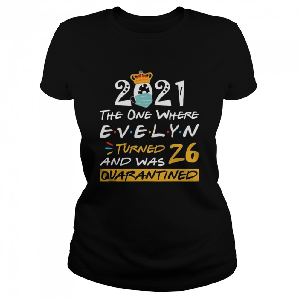 2021 the one where Evelyn Turned and was 26 quarantined Classic Women's T-shirt
