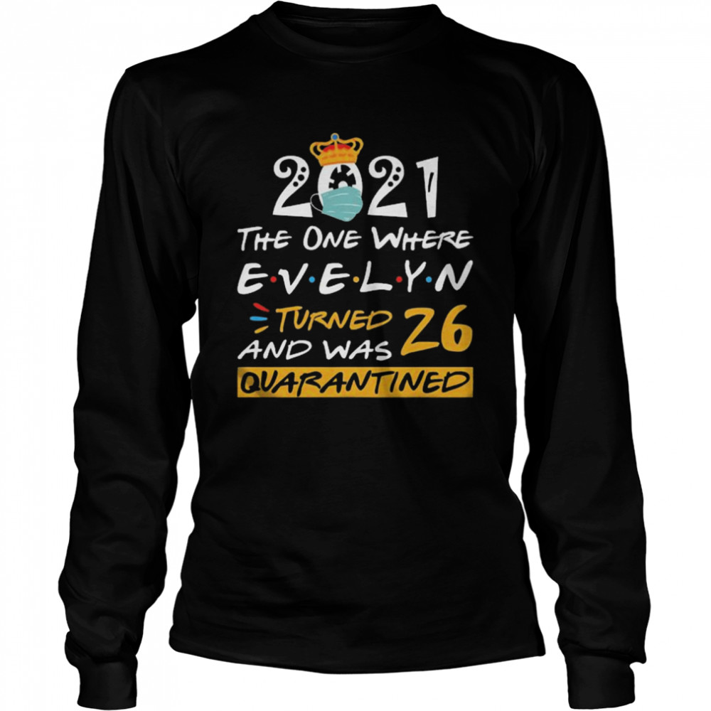 2021 the one where Evelyn Turned and was 26 quarantined Long Sleeved T-shirt