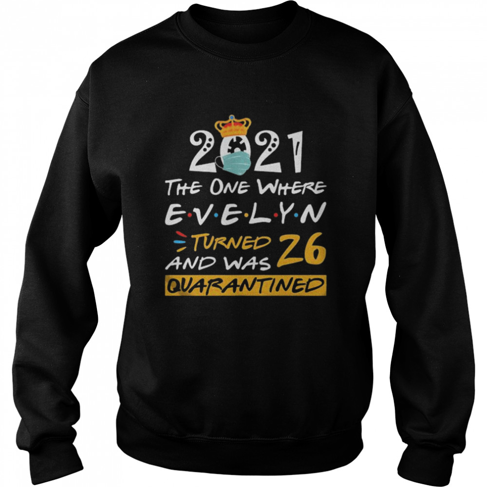 2021 the one where Evelyn Turned and was 26 quarantined Unisex Sweatshirt