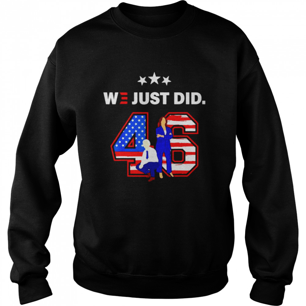 46 Joe Biden and Kamala Harris we just did American Unisex Sweatshirt