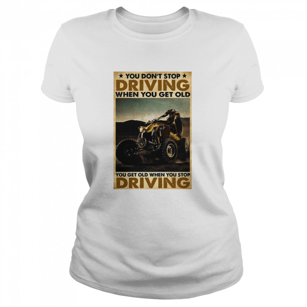 ATV You Don’t Stop Driving When You Get Old You Get Old When You Stop Driving Vintage Classic Women's T-shirt