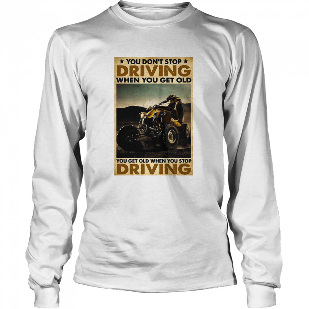 ATV You Don’t Stop Driving When You Get Old You Get Old When You Stop Driving Vintage Long Sleeved T-shirt