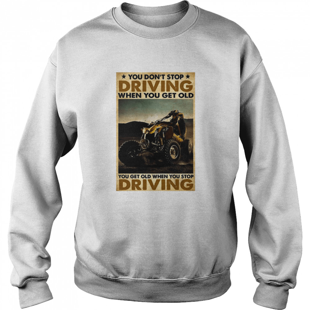 ATV You Don’t Stop Driving When You Get Old You Get Old When You Stop Driving Vintage Unisex Sweatshirt