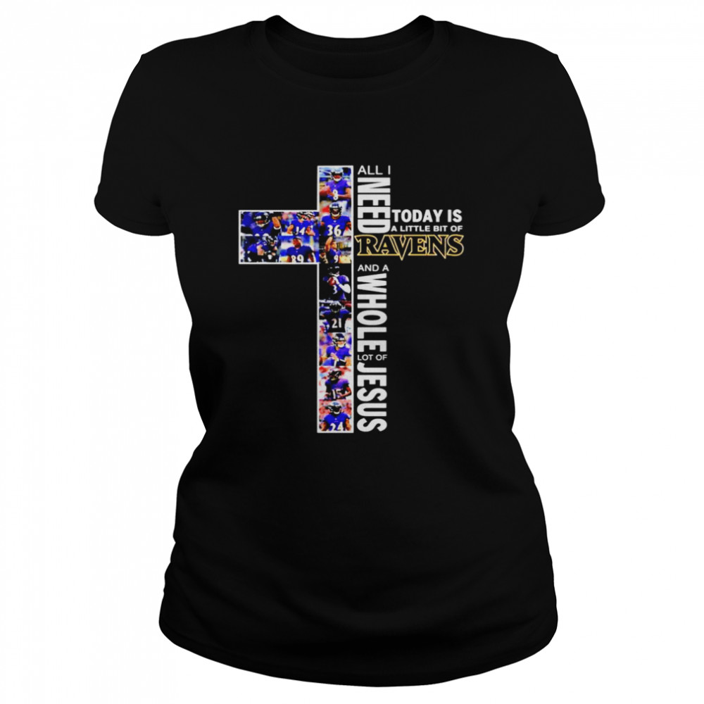 All I need today is a little bit of Baltimore Ravens and a whole lot of jesus Classic Women's T-shirt