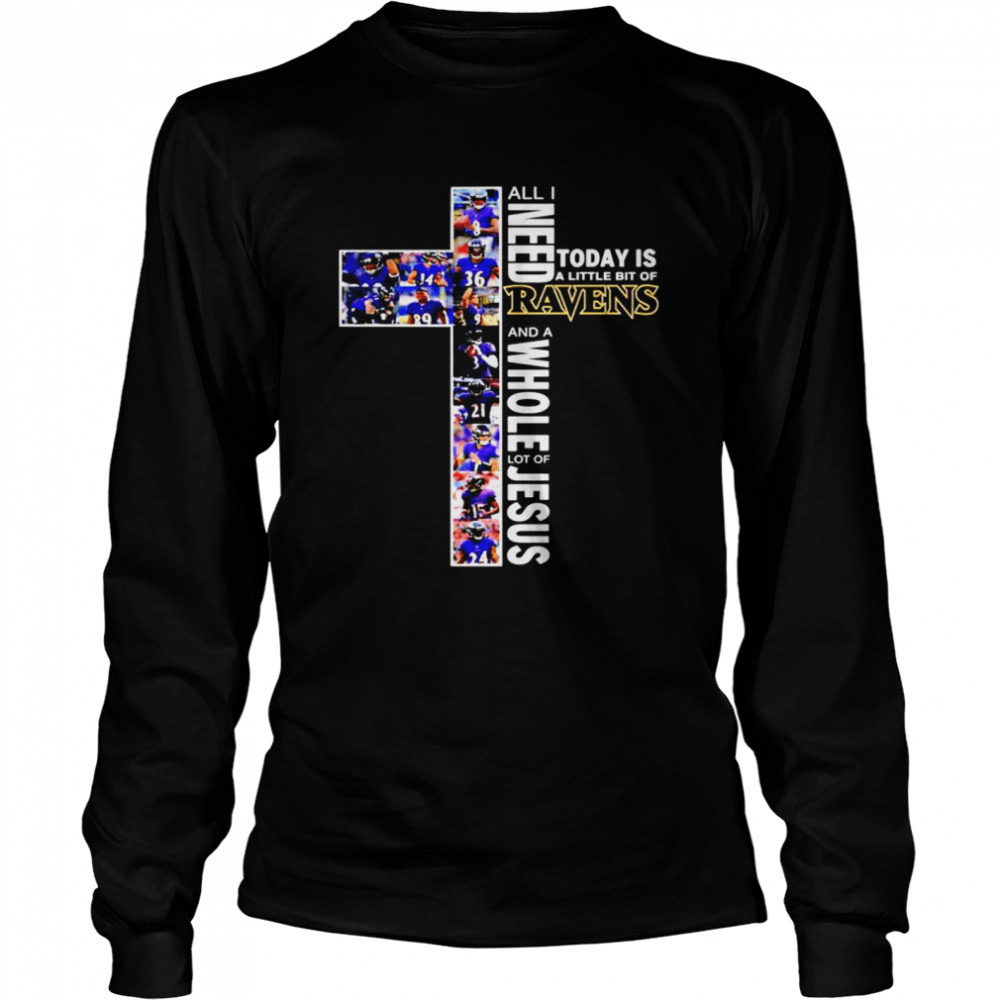 All I need today is a little bit of Baltimore Ravens and a whole lot of jesus Long Sleeved T-shirt