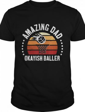 Amazing Dad Okayish Baller Best Father OK Basketball shirt
