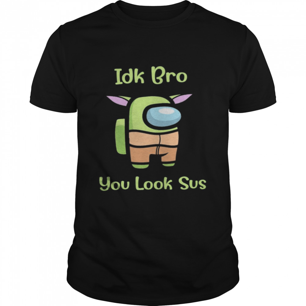 Among Us Yoda idk bro you look sus shirt
