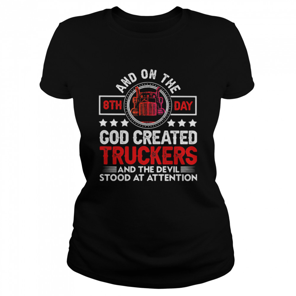 And On The 8th Day God Created Truckers And Devil Stood At Attention Classic Women's T-shirt