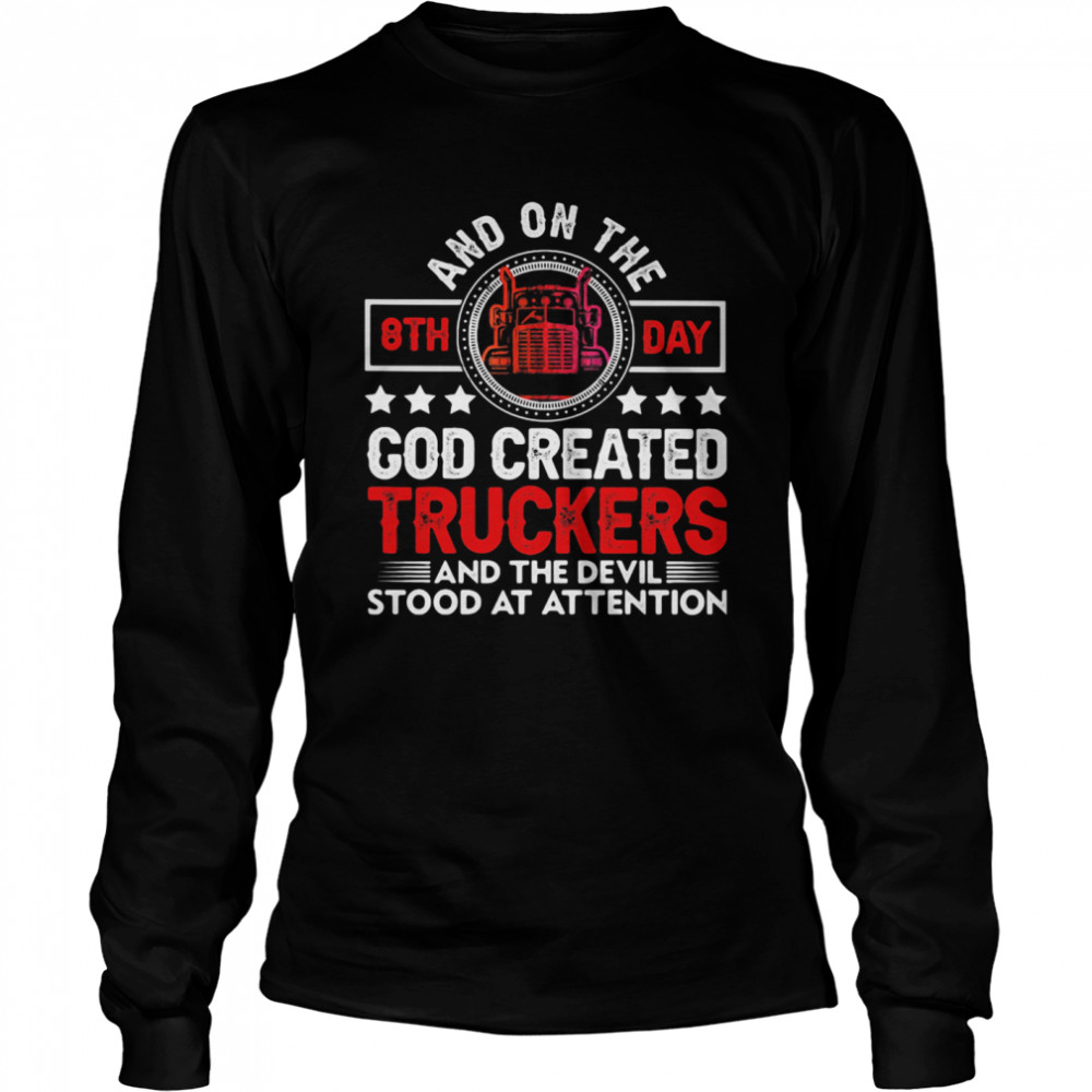 And On The 8th Day God Created Truckers And Devil Stood At Attention Long Sleeved T-shirt