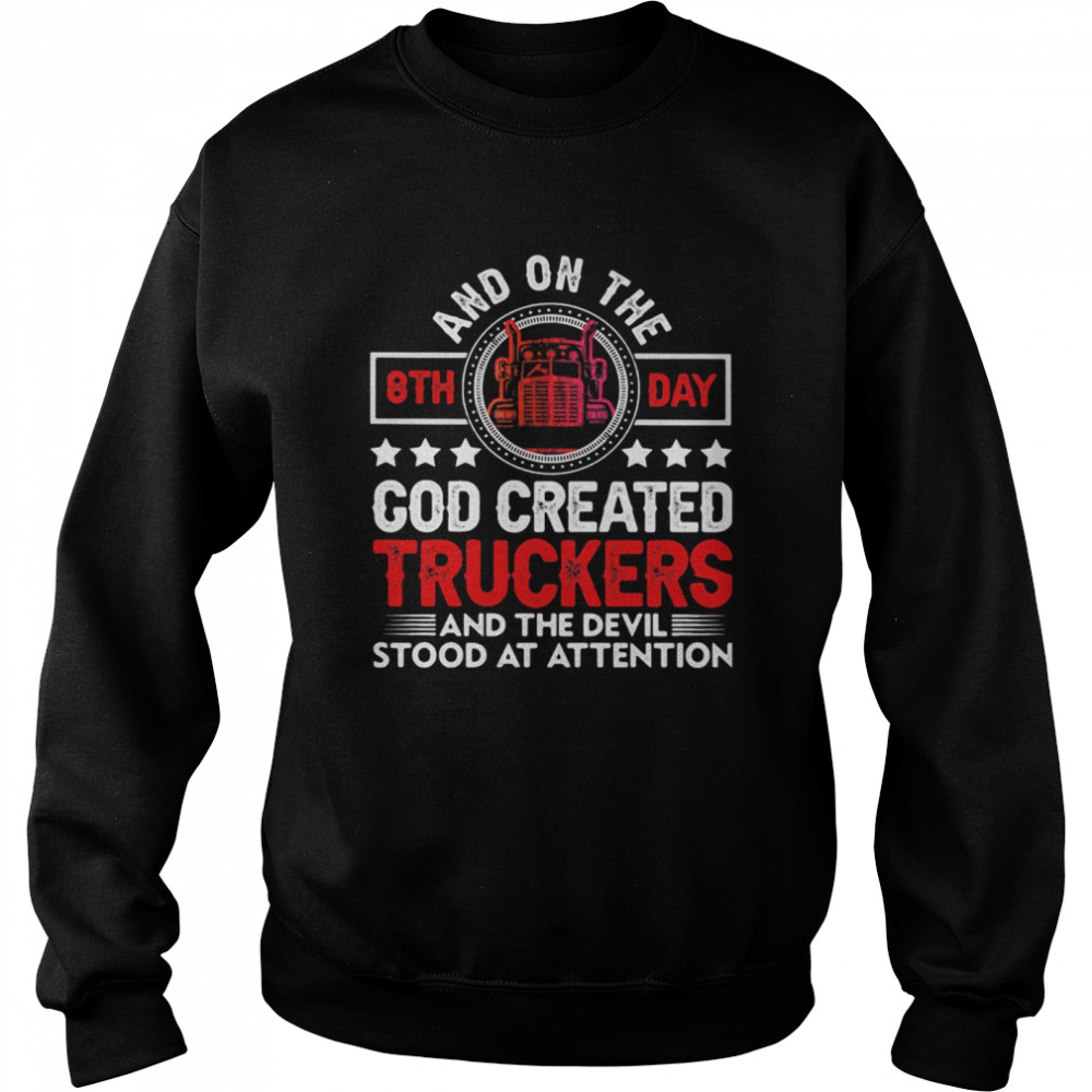 And On The 8th Day God Created Truckers And Devil Stood At Attention Unisex Sweatshirt