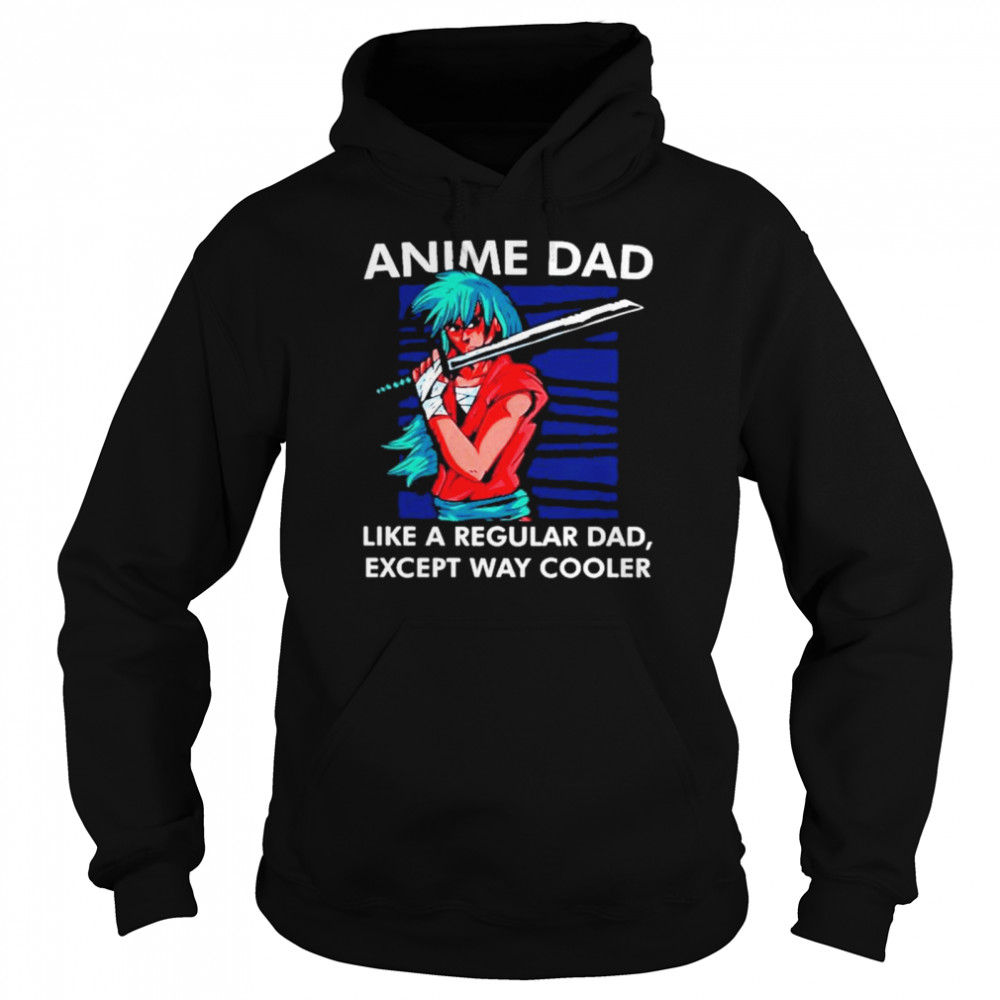 Anime dad like a regular dad except way cooler Unisex Hoodie