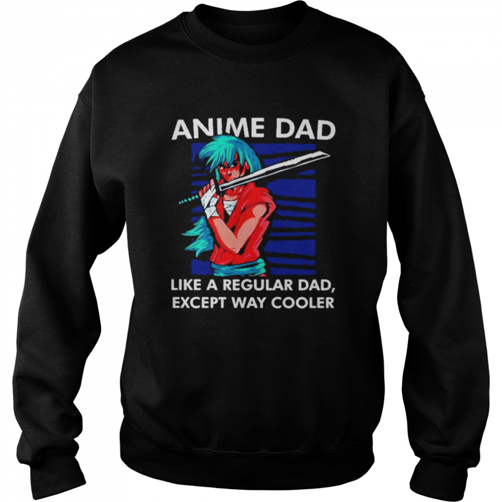 Anime dad like a regular dad except way cooler Unisex Sweatshirt