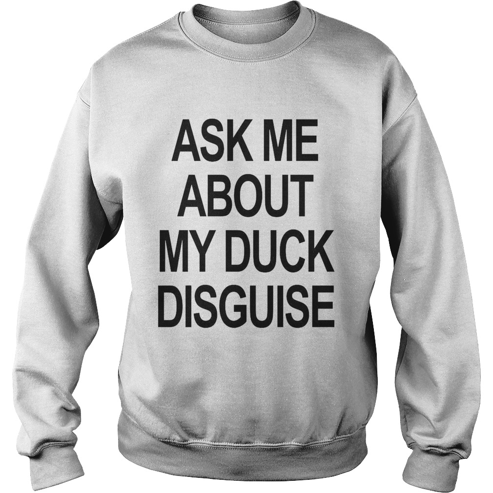 Ask Me About My Duck Disguise Sweatshirt