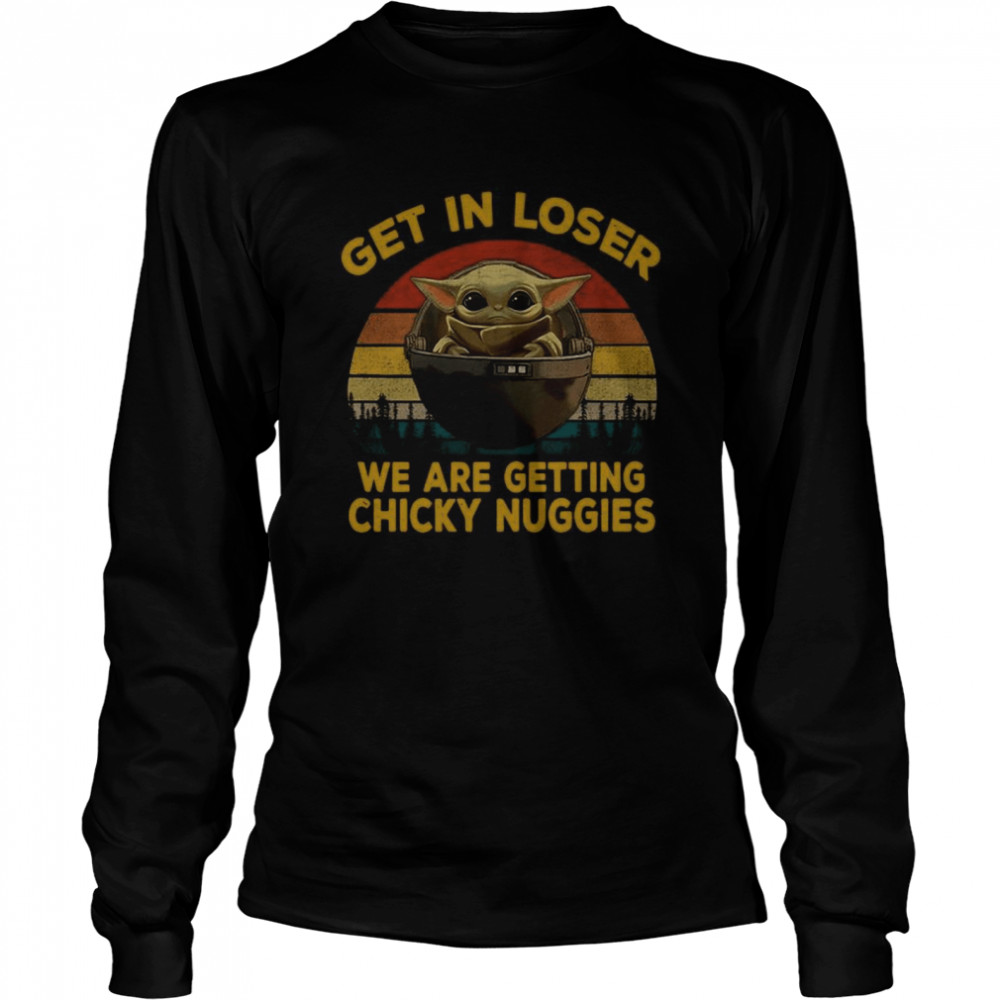 Baby Yoda Get In Loser We Are Getting Chicky Nuggies Vintage Long Sleeved T-shirt
